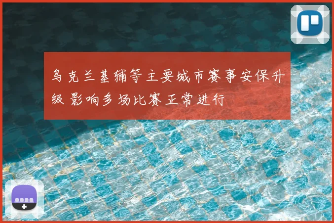 乌克兰基辅等主要城市赛事安保升级 影响多场比赛正常进行