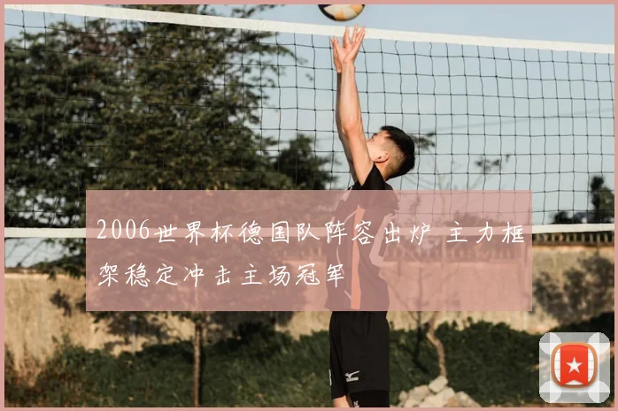 2006世界杯德国队阵容出炉 主力框架稳定冲击主场冠军