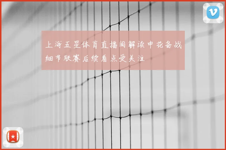上海五星体育直播间解读申花备战细节联赛后续看点受关注