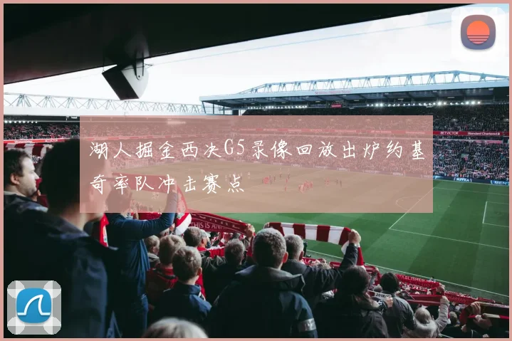 湖人掘金西决G5录像回放出炉约基奇率队冲击赛点