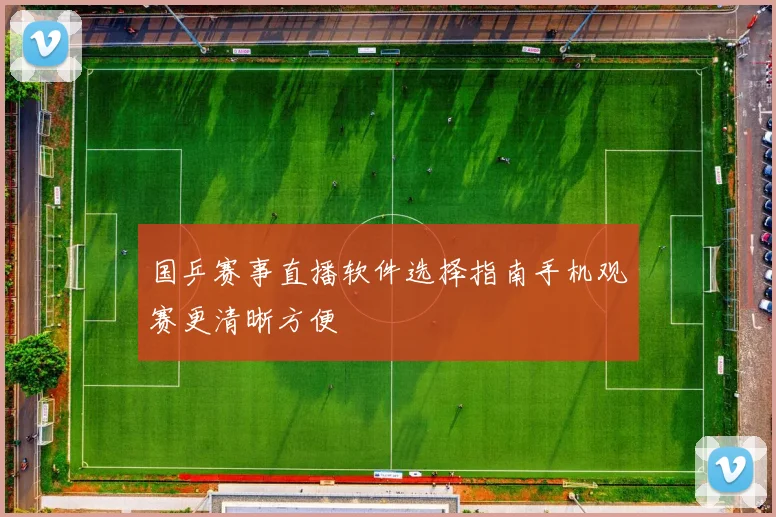 国乒赛事直播软件选择指南手机观赛更清晰方便