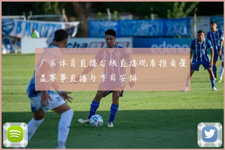 广东体育直播台线直播观看指南覆盖赛事直播与节目安排