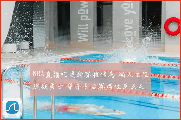 NBA直播吧更新赛程信息 湖人主场迎战勇士 争夺季后赛席位看点足
