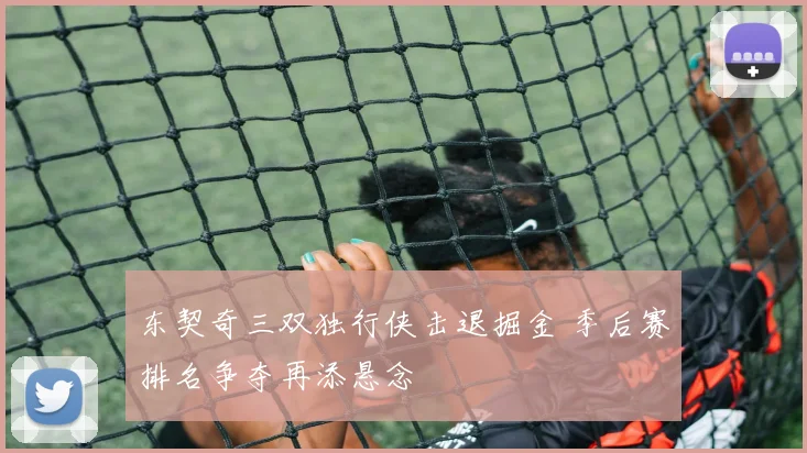 东契奇三双独行侠击退掘金 季后赛排名争夺再添悬念