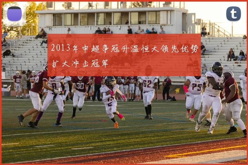 2013年中超争冠升温恒大领先优势扩大冲击冠军