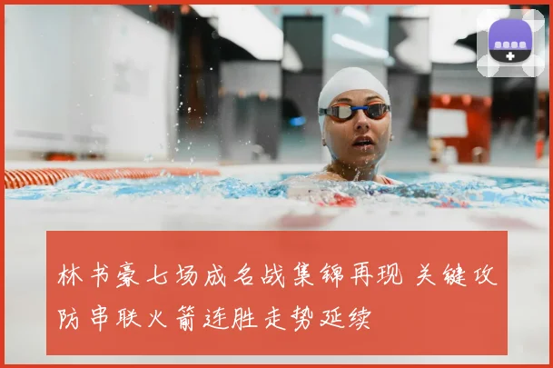 林书豪七场成名战集锦再现 关键攻防串联火箭连胜走势延续